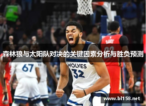 森林狼与太阳队对决的关键因素分析与胜负预测