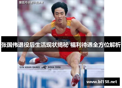 张国伟退役后生活现状揭秘 福利待遇全方位解析