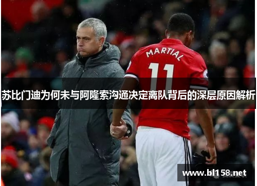 苏比门迪为何未与阿隆索沟通决定离队背后的深层原因解析