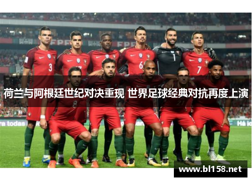 荷兰与阿根廷世纪对决重现 世界足球经典对抗再度上演 荷兰与阿根廷世纪对决重现 世界足球经典对抗再度上演