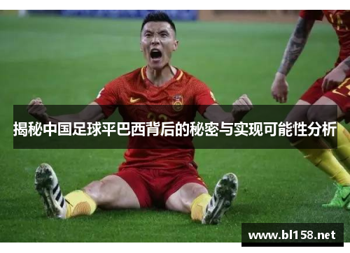 揭秘中国足球平巴西背后的秘密与实现可能性分析