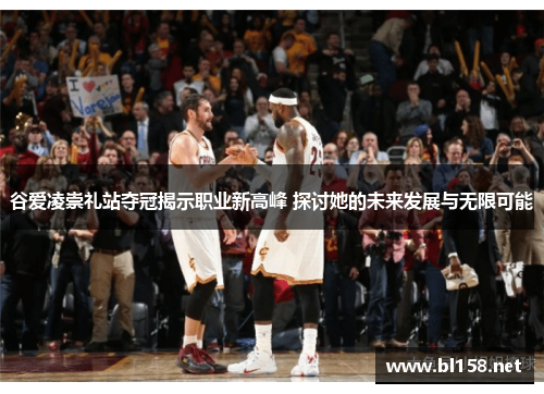 谷爱凌崇礼站夺冠揭示职业新高峰 探讨她的未来发展与无限可能